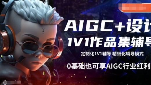 AIGC+设计1V1作品集辅导,0基础也可享AIGC行业红利_就是爱分享