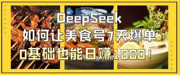 DeepSeek如何让美食号7天爆单，0基础也能日入1k_就是爱分享