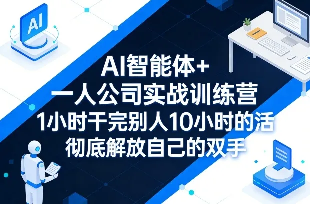 AI智能体+一人公司实战训练营，1小时干完别人10小时的活，彻底解放自己的双手_就是爱分享
