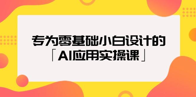 (9578期)专为零基础小白设计的「AI应用实操课」18节视频课_就是爱分享