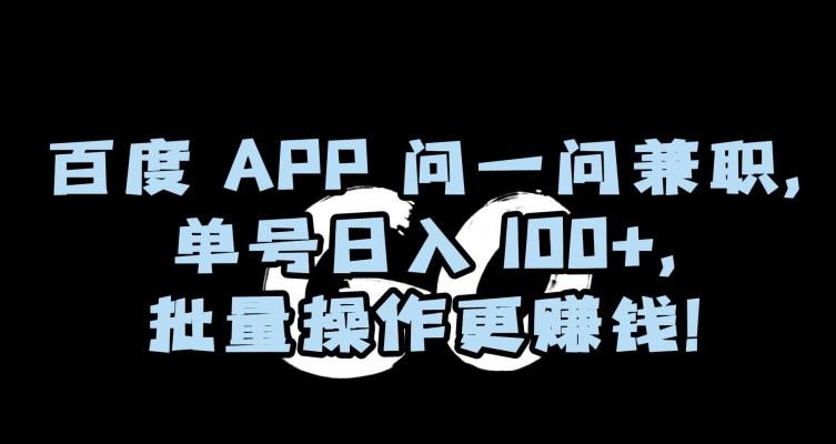 百度APP问一问兼职，单号日入100+，批量操作更赚钱【揭秘】_就是爱分享