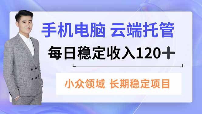 手机、电脑云端托管,每日稳定收入120+,小众领域长期稳定_就是爱分享