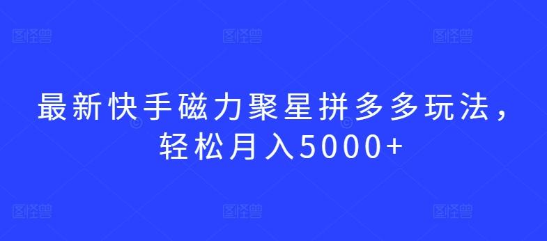 最新快手磁力聚星拼多多玩法,轻松月入5000+【揭秘】_就是爱分享