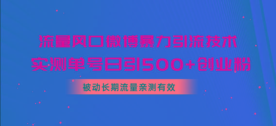 流量风口微博暴力引流技术，单号日引500+创业粉，被动长期流量_就是爱分享