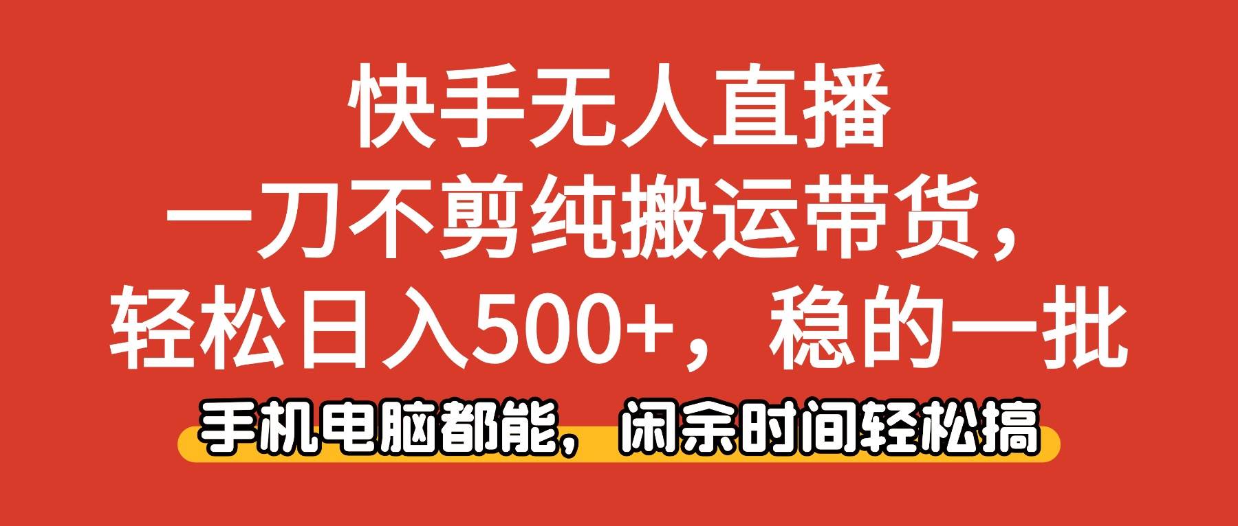 （16497期）快手无人直播，一刀不剪纯搬运带货轻松日入500+，稳的一批，手机电脑都…_就是爱分享