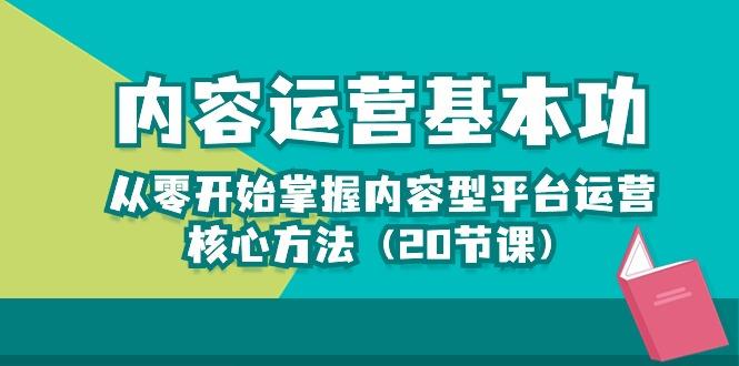 内容运营-基本功：从零开始掌握内容型平台运营核心方法(20节课_就是爱分享