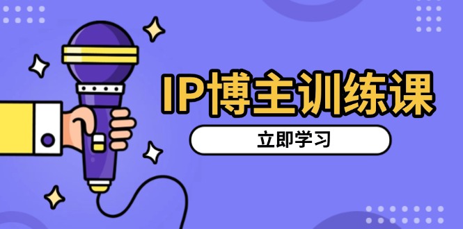 IP博主训练课，定位账号，推荐热门赛道，搭建涨粉架构，拍出更吸粉视频_就是爱分享