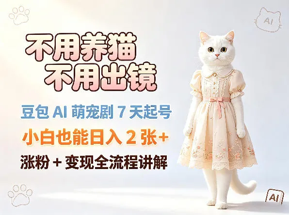 不用养猫不用出镜，豆包AI萌宠剧7天起号，小白也能日入2张+，涨粉+变现全流程讲解_就是爱分享