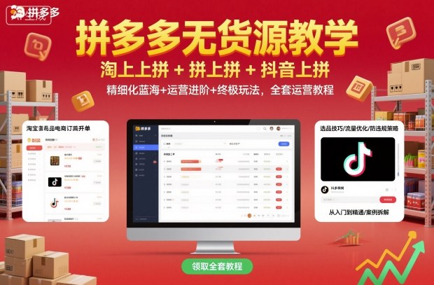 拼多多无货源教学,淘上拼+拼上拼+抖上拼,精细化蓝海+运营进阶+终极玩法,全套运营教程_就是爱分享
