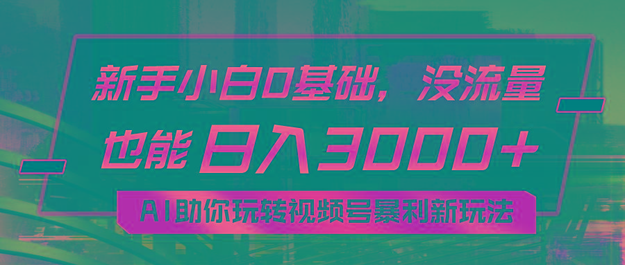 小白0基础，没流量也能日入3000+：AI助你玩转视频号暴利新玩法_就是爱分享