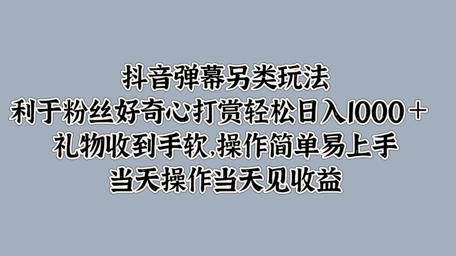 抖音弹幕另类玩法，利于粉丝好奇心打赏轻松日入1000＋ 礼物收到手软，操作简单_就是爱分享
