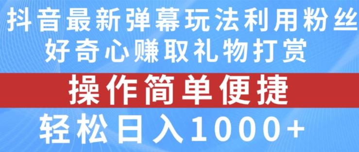 抖音弹幕最新玩法，利用粉丝好奇心赚取礼物打赏，轻松日入1000+_就是爱分享