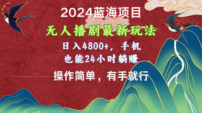 2024蓝海项目，无人播剧最新玩法，日入4800+，手机也能操作简单有手就行_就是爱分享