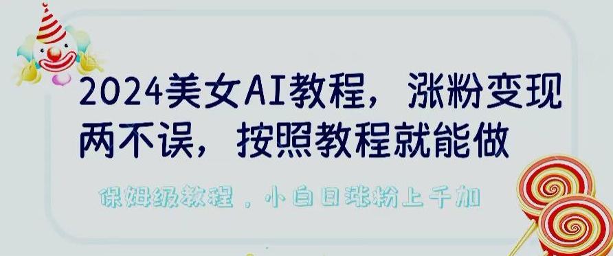 2024美女AI教程，涨粉变现两不误，按照教程制作就能做，平台低概率检测出是AI制作【揭秘】_就是爱分享
