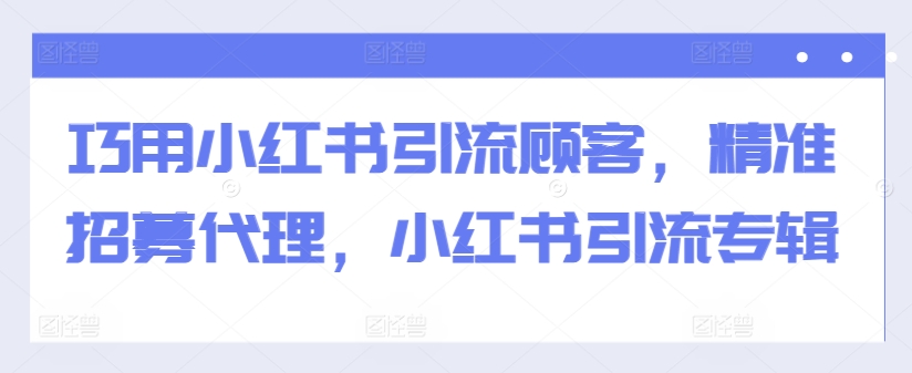 巧用小红书引流顾客，精准招募代理，小红书引流专辑_就是爱分享