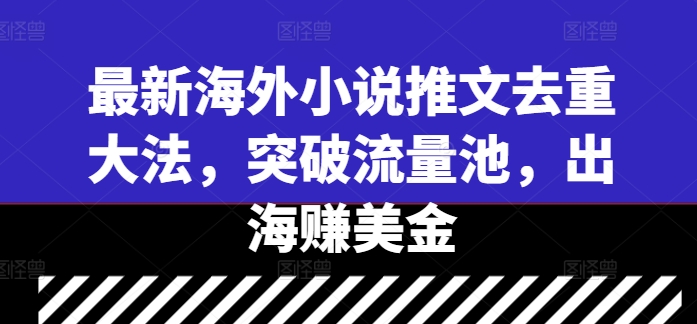 最新海外小说推文去重大法，突破流量池，出海赚美金_就是爱分享