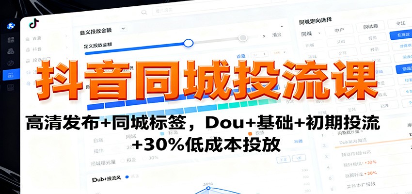 抖音同城投流课：高清发布+同城标签，Dou+基础+初期投流+30%低成本投放_就是爱分享