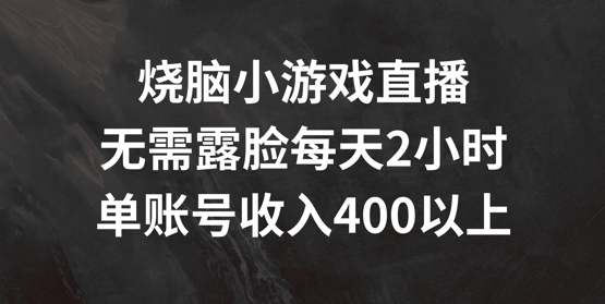 烧脑小游戏直播，无需露脸每天2小时，单账号日入400+【揭秘】_就是爱分享