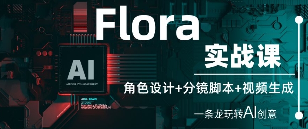Flora实战课：角色设计+分镜脚本+视频生成，一条龙玩转AI创意_就是爱分享