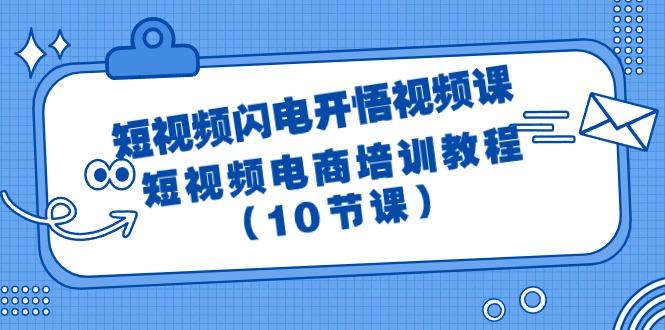 (9682期)短视频-闪电开悟视频课：短视频电商培训教程(10节课)_就是爱分享