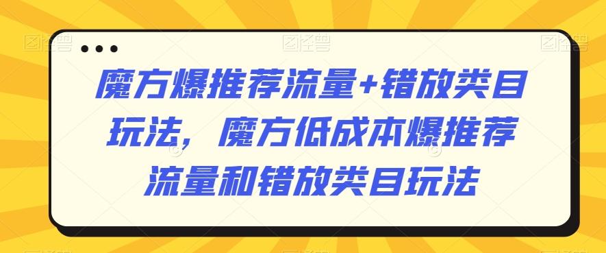 魔方爆推荐流量+错放类目玩法,魔方低成本爆推荐流量和错放类目玩法_就是爱分享