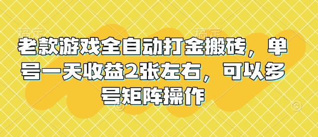 老款游戏全自动打金搬砖，单号一天收益2张左右，可以多号矩阵操作【揭秘】_就是爱分享