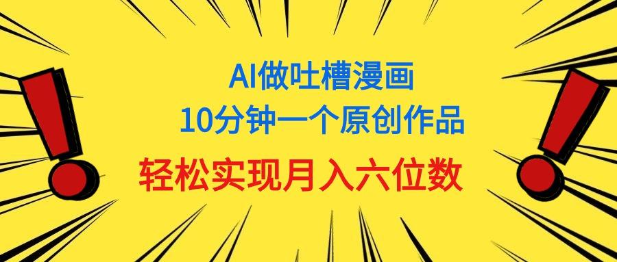 用AI做中式吐槽漫画，10分钟一个原创作品，轻松实现月入6位数_就是爱分享