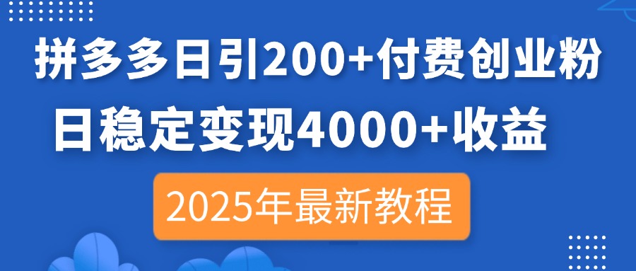 拼多多日引200+付费创业粉，日稳定变现4000+收益，2025年最新教程_就是爱分享