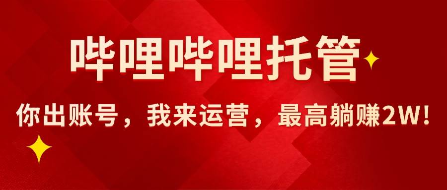 （15817期）【哔哩哔哩托管】AI短视频带货，你出账号，我来运营，最高躺赚2W!_就是爱分享