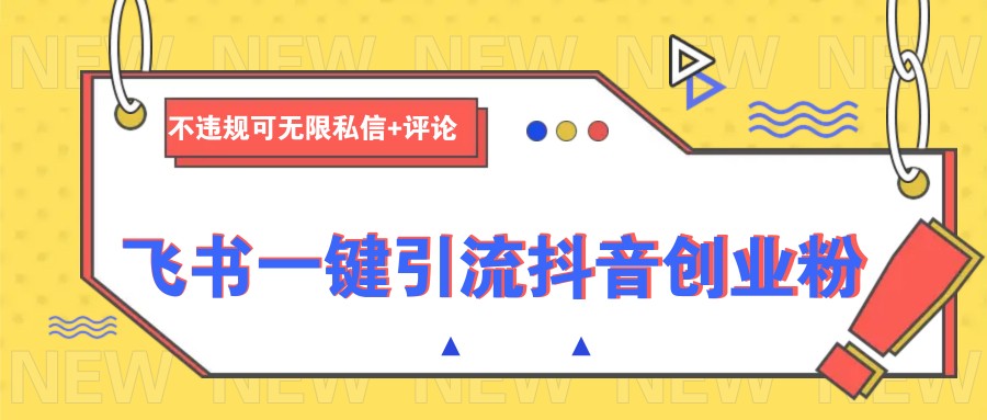 飞书一键引流抖音创业粉，不违规可 无限私信+评论_就是爱分享