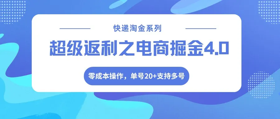 快递淘金系列；超级返利之电商掘金4.0，零成本操作，单号20+支持多号_就是爱分享