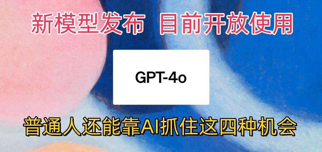 最强模型ChatGPT-4omni震撼发布，目前开放使用，普通人可以利用AI抓住的四..._就是爱分享