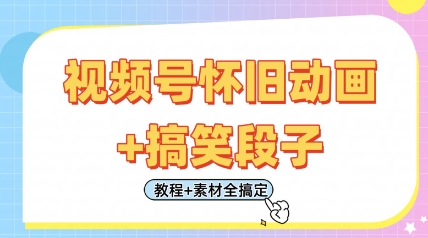 视频号怀旧动画+搞笑段子，轻松日入4张，只需会剪辑，教程+素材全搞定_就是爱分享