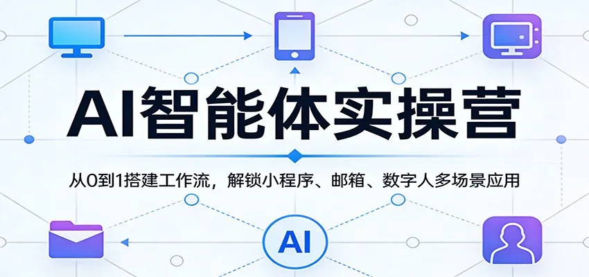 AI智能体实操营：从0到1搭建工作流，解锁小程序、邮箱、数字人多场景应用_就是爱分享