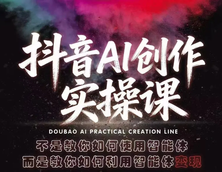 抖音AI创作实操课，不是教你如何使用智能体而是教你如何利用智能体变现（更新5月）_一起云网创