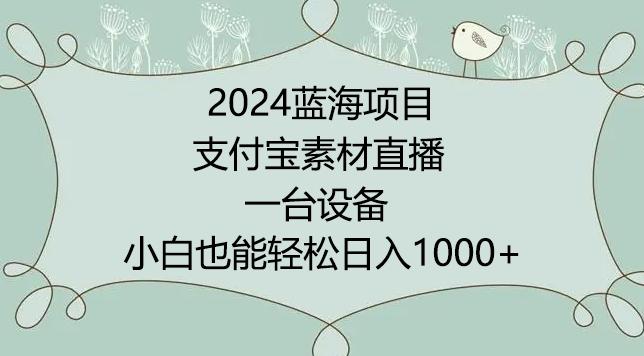 2024年蓝海项目，支付宝素材直播，无需出境，小白也能日入1000+ ，实操教程【揭秘】_就是爱分享