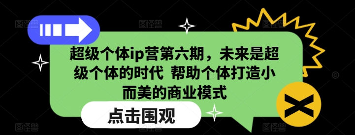 超级个体ip营第六期，未来是超级个体的时代  帮助个体打造小而美的商业模式_就是爱分享