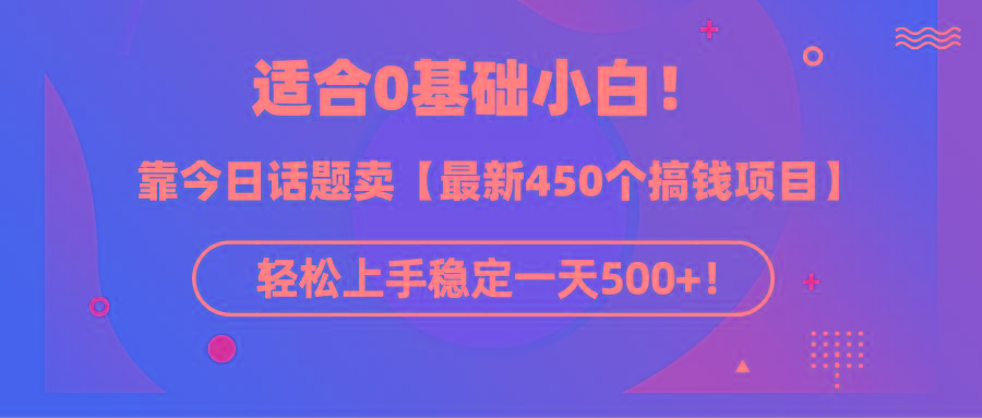 (9268期)适合0基础小白!靠今日话题卖【最新450个搞钱方法】轻松上手稳定一天500+!_就是爱分享