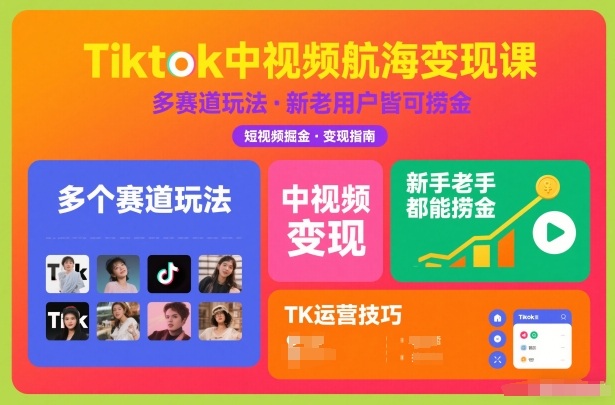 Tiktok中视频航海变现课,多个赛道玩法,新手老手都能在TK中视频捞金_就是爱分享