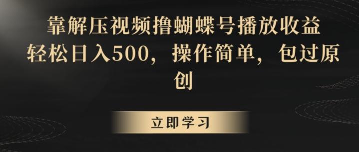 靠解压视频撸蝴蝶号播放收益,轻松日入500,操作简单,包过原创【揭秘】