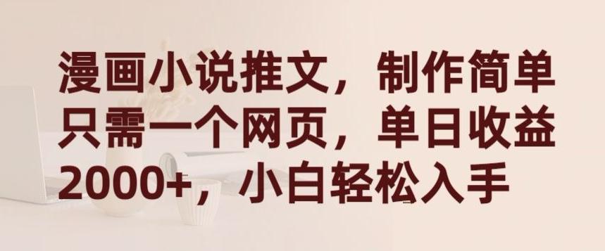 漫画小说推文，制作简单只需一个网页，单日收益2000+，小白轻松入手【揭秘】_就是爱分享