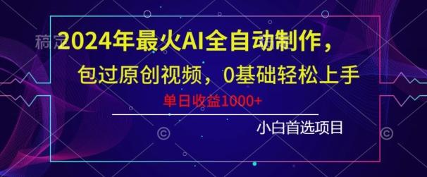 2024年最火AI全自动制作，包过原创视频，0基础轻松上手，单日收益1000+_就是爱分享