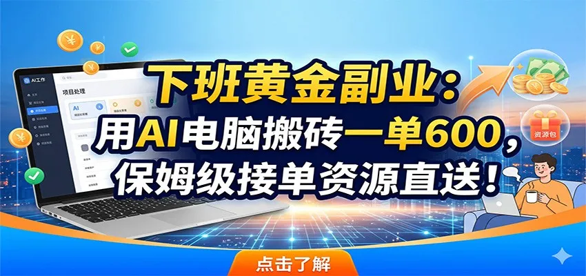 下班黄金副业:用AI电脑搬砖一单600,保姆级接单资源直送!_一起云网创