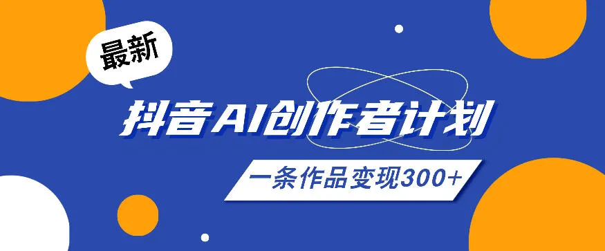26年最新抖音AI创作者计划实操课程,一条作品变现300+_一起云网创