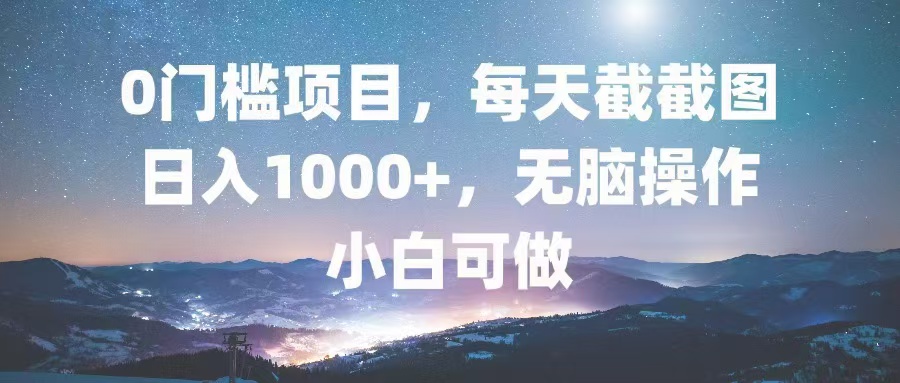 0门槛项目，每天截截图，日入1000+，轻松无脑，小白可做_就是爱分享