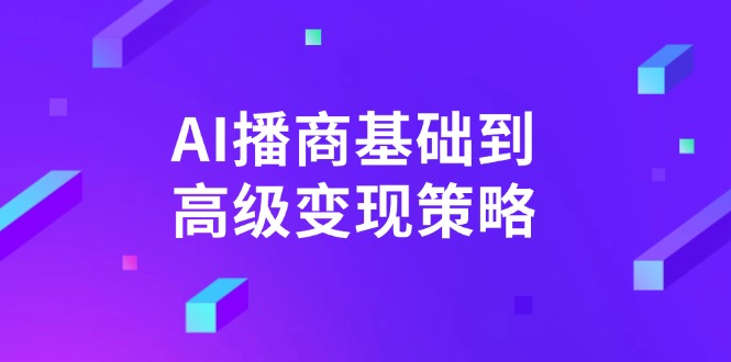 AI-播商基础到高级变现策略。通过详细拆解和讲解，实现商业变现。_就是爱分享