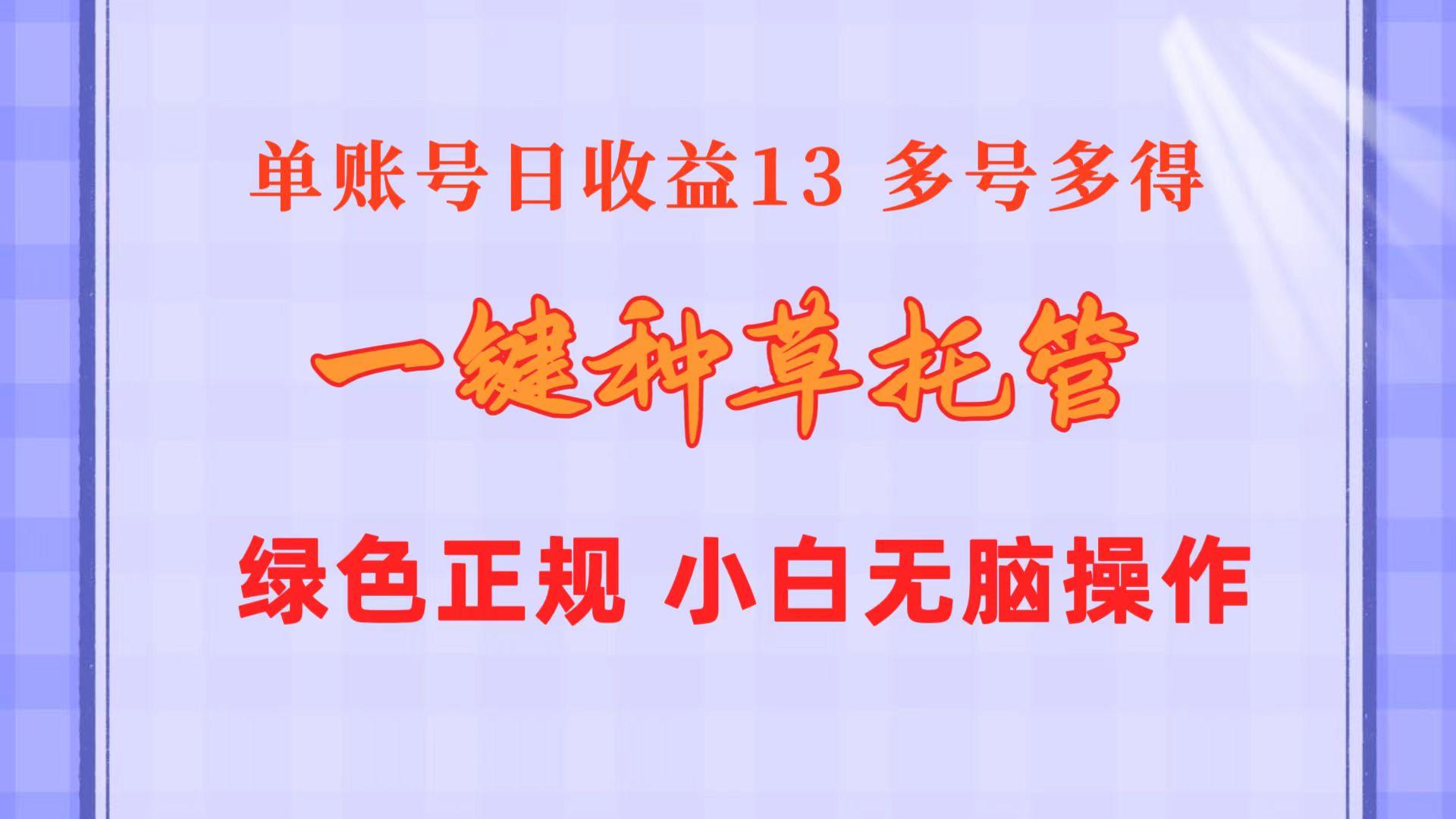 一键种草托管 单账号日收益13元  10个账号一天130  绿色稳定 可无限推广_就是爱分享