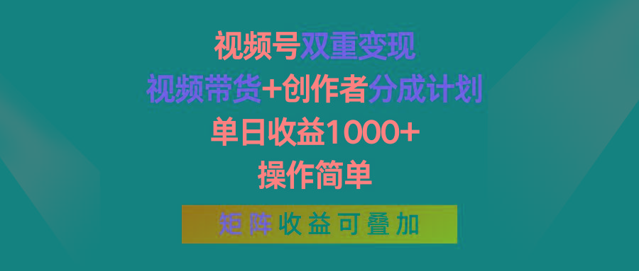 视频号双重变现,视频带货+创作者分成计划 , 单日收益1000+,可矩阵_就是爱分享