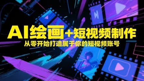AI绘画+短视频制作,从零开始打造属于你的短视频账号_就是爱分享