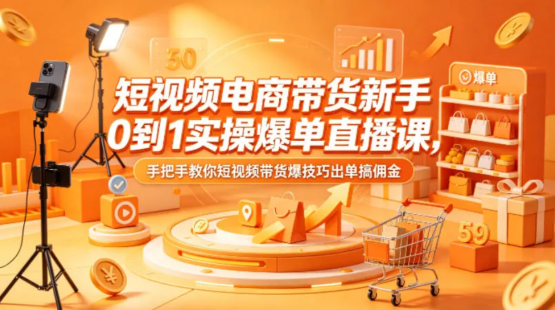 短视频电商带货新手0到1实操爆单直播课，手把手教你短视频带货爆技巧出单搞佣金_就是爱分享